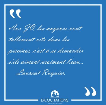 Aux JO, les nageurs vont tellement vite dans les piscines, c'est [...] - Laurent Ruquier...