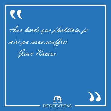 Aux bords que j'habitais, je n'ai pu vous [...] - Jean Racine...