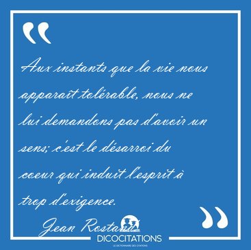 Aux instants que la vie nous appara�t tol�rable, nous ne lui [...] - Jean Rostand...