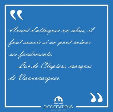 Avant d'attaquer un abus, il faut savoir si on peut ruiner ses [...] - Luc de Clapiers, marquis de Vauvenargues...