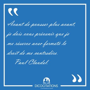 Avant de pousser plus avant, je dois vous pr�venir que je me [...] - Paul Claudel...