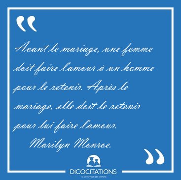 Avant le mariage, une femme doit faire l'amour  un homme pour [...] - Marilyn Monroe...