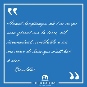 Avant longtemps, ah ! ce corps sera gisant sur la terre, vil, [...] - Bouddha...