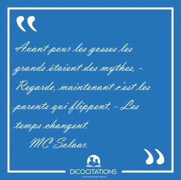 Avant pour les gosses les grands taient des mythes, - Regarde, [...] - MC Solaar...