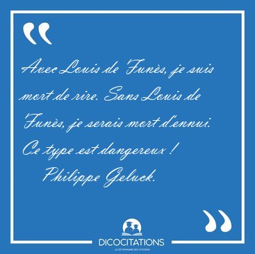 Avec Louis de Funs, je suis mort de rire. Sans Louis de Funs, [...] - Philippe Geluck...