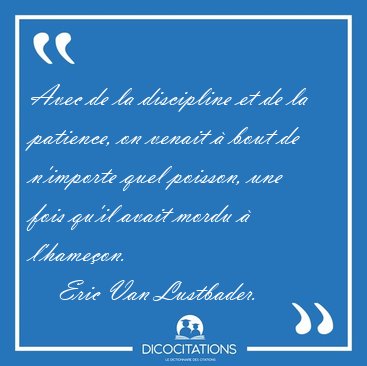 Avec de la discipline et de la patience, on venait  bout de [...] - Eric Van Lustbader...
