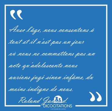 Avec l'�ge, nous consentons � tout et il n'est pas un jour o� [...] - Roland Jaccard...
