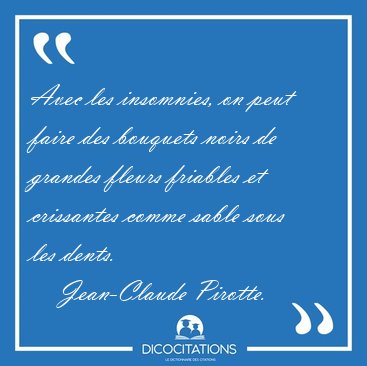 Avec les insomnies, on peut faire des bouquets noirs de grandes [...] - Jean-Claude Pirotte...