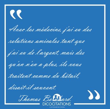 Avec les mdecins, j'ai eu des relations amicales tant que j'ai [...] - Thomas Bernhard...