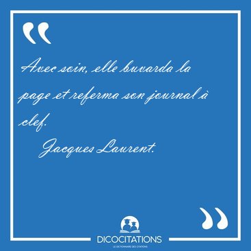 Avec soin, elle buvarda la page et referma son journal � [...] - Jacques Laurent...