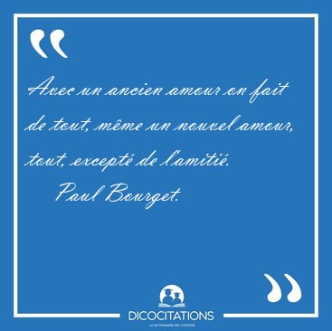 Avec un ancien amour on fait de tout, mme un nouvel amour, [...] - Paul Bourget...