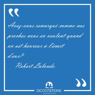 Avez-vous remarqu� comme nos proches nous en veulent quand on [...] - Robert Lalonde...