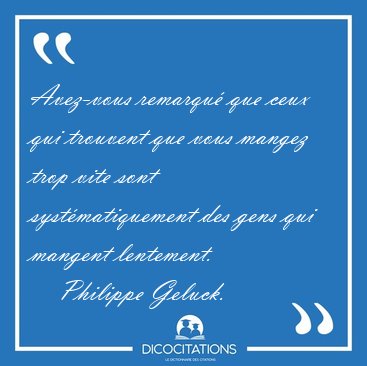 Avez-vous remarqu� que ceux qui trouvent que vous mangez trop [...] - Philippe Geluck...