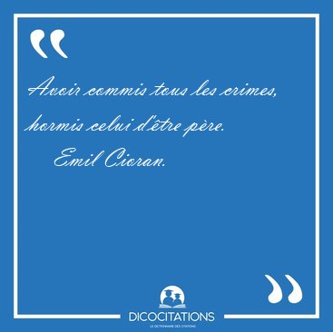 Avoir commis tous les crimes, hormis celui d'�tre [...] - Emil Cioran...