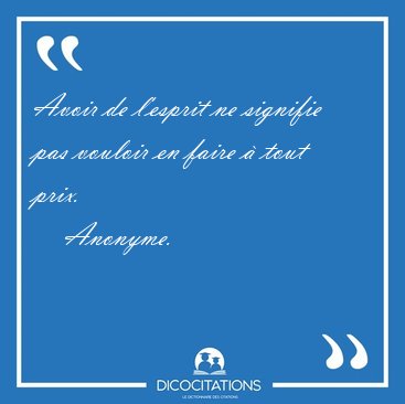 Avoir de l'esprit ne signifie pas vouloir en faire � tout [...] - Anonyme...