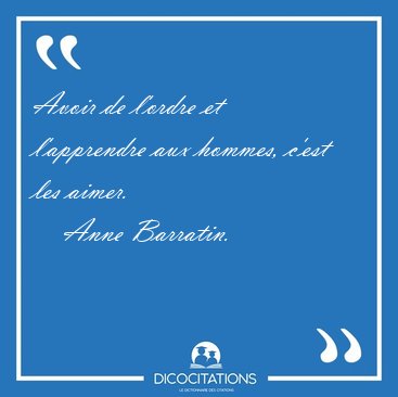 Avoir de l'ordre et l'apprendre aux hommes, c'est les [...] - Anne Barratin...