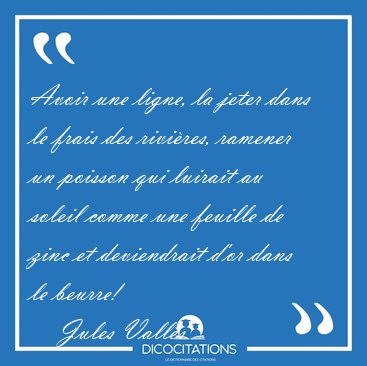 Avoir une ligne, la jeter dans le frais des rivires, ramener un [...] - Jules Valls...