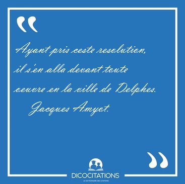 Ayant pris ceste resolution, il s'en alla devant toute oeuvre en [...] - Jacques Amyot...