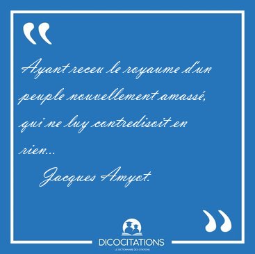 Ayant receu le royaume d'un peuple nouvellement amass, qui ne [...] - Jacques Amyot...