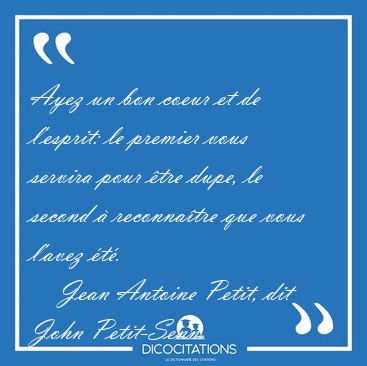 Ayez un bon coeur et de l'esprit: le premier vous servira pour [...] - Jean Antoine Petit, dit John Petit-Senn...