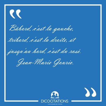 Bbord, c'est la gauche, tribord, c'est la droite, et jusqu'au [...] - Jean-Marie Gourio...