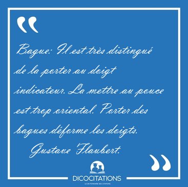 Bague: Il est trs distingu de la porter au doigt indicateur. [...] - Gustave Flaubert...