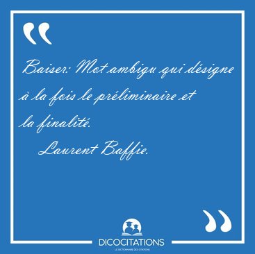 Baiser: Mot ambigu qui d�signe � la fois le pr�liminaire et la [...] - Laurent Baffie...