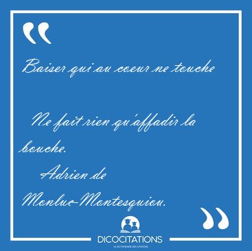 Baiser qui au coeur ne touche    Ne fait rien qu'affadir la [...] - Adrien de Monluc-Montesquiou...