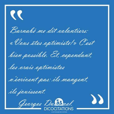 Barnab� me dit volontiers: �Vous �tes optimiste!� C'est bien [...] - Georges Duhamel...