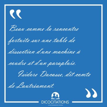 Beau comme la rencontre fortuite sur une table de dissection [...] - Isidore Ducasse, dit comte de Lautramont...