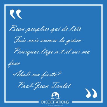 Beau peuplier qui de l'�t�    Fais voir encore la gr�ce:    [...] - Paul-Jean Toulet...