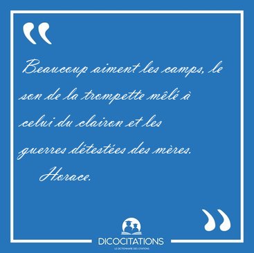 Beaucoup aiment les camps, le son de la trompette ml  celui [...] - Horace...