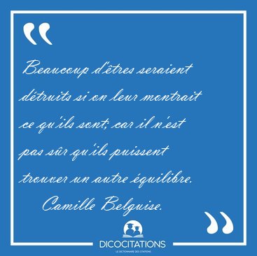 Beaucoup d'tres seraient dtruits si on leur montrait ce qu'ils [...] - Camille Belguise...