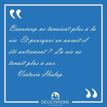 Beaucoup ne tenaient plus  la vie. Et pourquoi en aurait-il t [...] - Victoria Hislop...