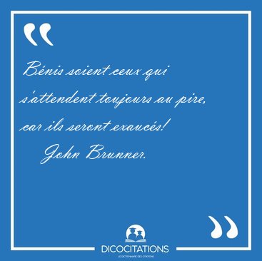 B�nis soient ceux qui s'attendent toujours au pire, car ils [...] - John Brunner...