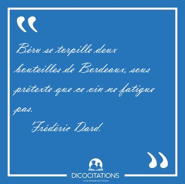 B�ru se torpille deux bouteilles de Bordeaux, sous pr�texte que [...] - Fr�d�ric Dard...