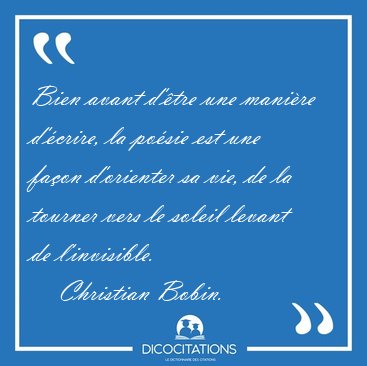 Bien avant d'tre une manire d'crire, la posie est une faon [...] - Christian Bobin...