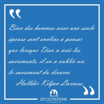 Bien des hommes avec une seule �pouse sont enclins � penser que [...] - Halld�r Kiljan Laxness...