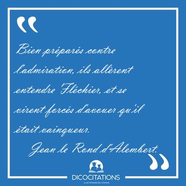 Bien pr�par�s contre l'admiration, ils all�rent entendre [...] - Jean le Rond d'Alembert...