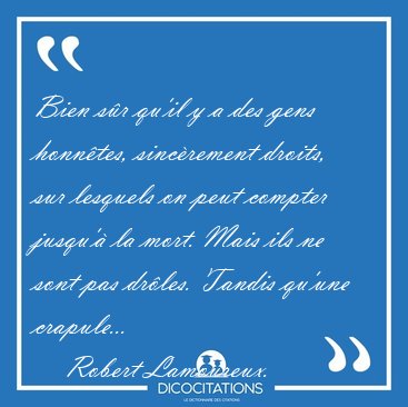 Bien sr qu'il y a des gens honntes, sincrement droits, sur [...] - Robert Lamoureux...