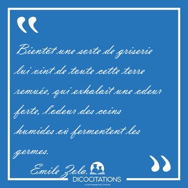 Bient�t une sorte de griserie lui vint de toute cette terre [...] - Emile Zola...