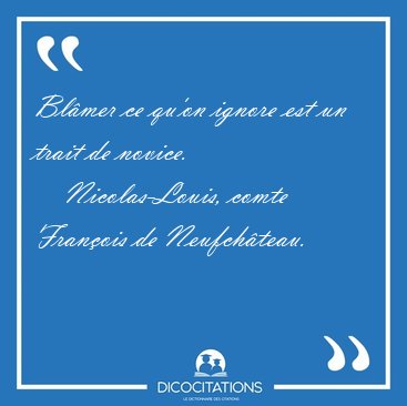 Bl�mer ce qu'on ignore est un trait de [...] - Nicolas-Louis, comte Fran�ois de Neufch�teau...