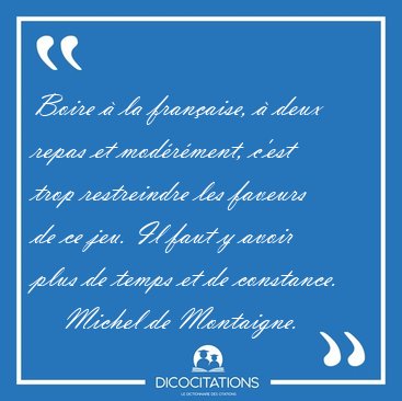 Boire  la franaise,  deux repas et modrment, c'est trop [...] - Michel de Montaigne...