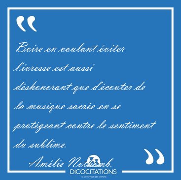 Boire en voulant �viter l'ivresse est aussi d�shonorant que [...] - Am�lie Nothomb...