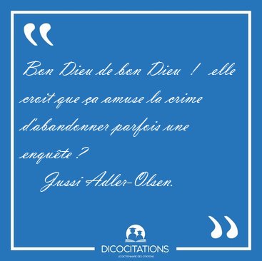 Bon Dieu de bon Dieu  !   elle croit que �a amuse la crime [...] - Jussi Adler-Olsen...