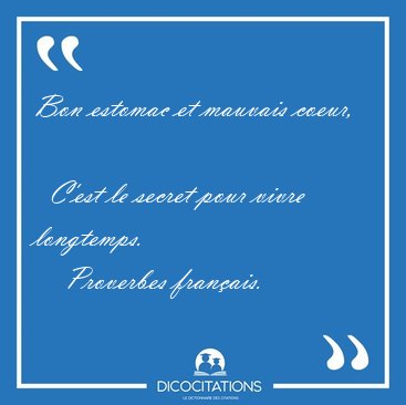 Bon estomac et mauvais coeur,    C'est le secret pour vivre [...] - Proverbes franais...