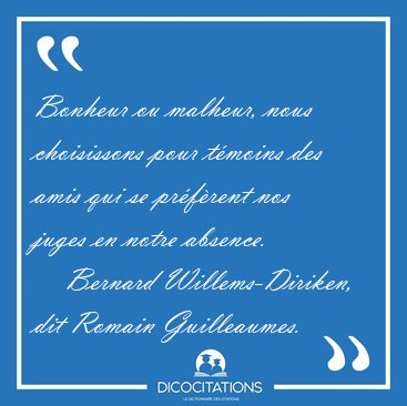 Bonheur ou malheur, nous choisissons pour t�moins des amis qui [...] - Bernard Willems-Diriken, dit Romain Guilleaumes...