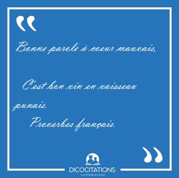 Bonne parole � coeur mauvais,    C'est bon vin en vaisseau [...] - Proverbes fran�ais...