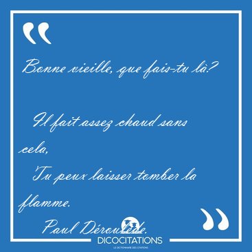 Bonne vieille, que fais-tu l�?    Il fait assez chaud sans cela, [...] - Paul D�roul�de...