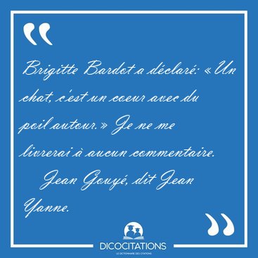 Brigitte Bardot a d�clar�: �Un chat, c'est un coeur avec du poil [...] - Jean Gouy�, dit Jean Yanne...